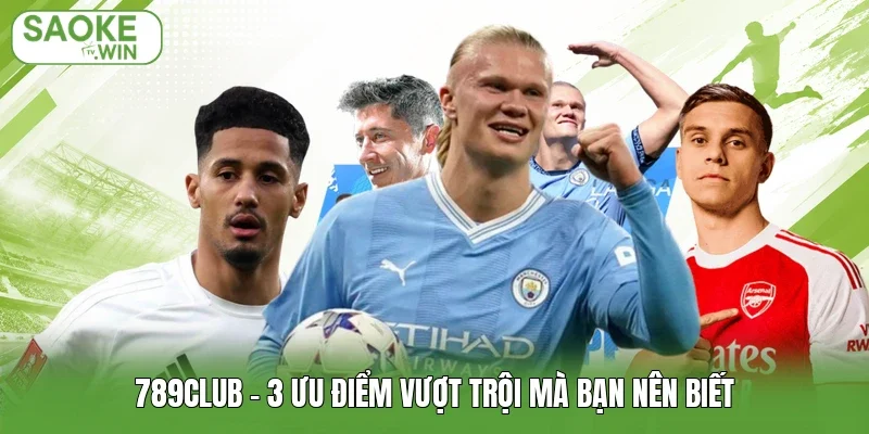 789Club - 3 ưu điểm vượt trội mà bạn nên biết