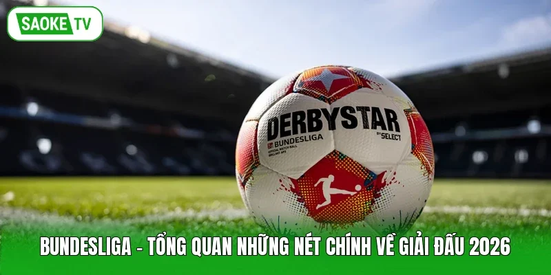 Bundesliga - Tổng quan những nét chính về giải đấu 2026