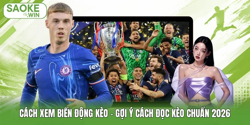 Cách Xem Biến Động Kèo - Gợi Ý Cách Đọc Kèo Chuẩn 2026