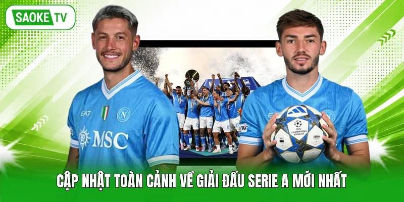 Cập nhật toàn cảnh về giải đấu Serie A mới nhất