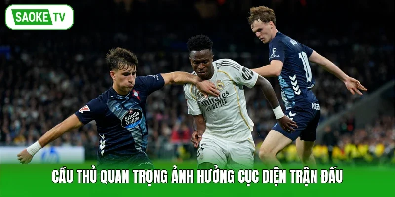 Cầu thủ quan trọng ảnh hưởng cục diện trận đấu