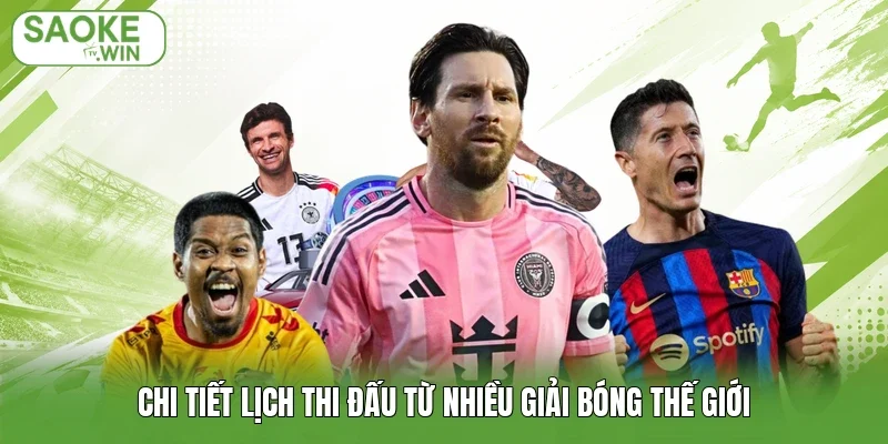 Chi tiết lịch thi đấu từ nhiều giải bóng thế giới