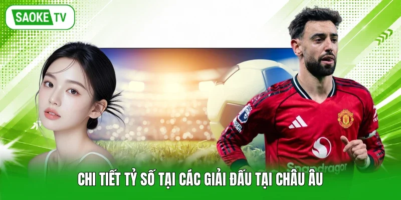 Chi tiết tỷ số tại các giải đấu tại Châu Âu