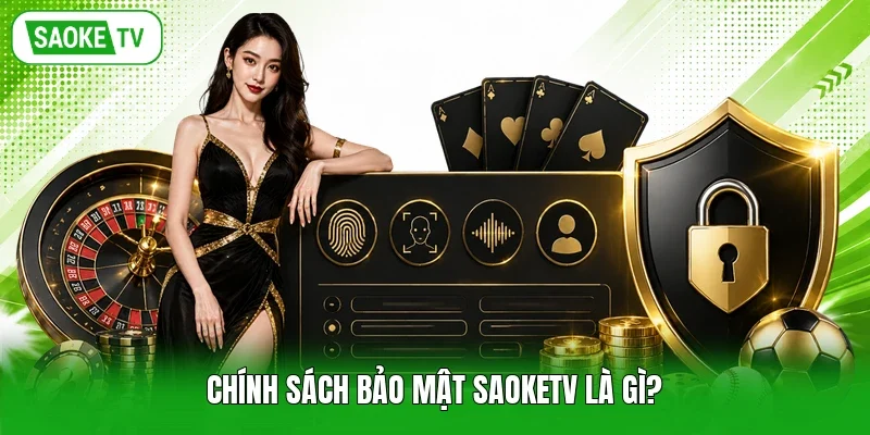 Chính sách bảo mật SaokeTV là gì?