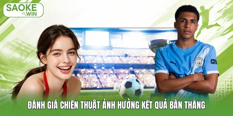 Đánh giá chiến thuật ảnh hưởng kết quả bàn thắng