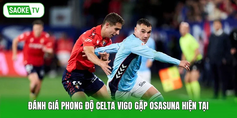 Đánh giá phong độ Celta Vigo gặp Osasuna hiện tại