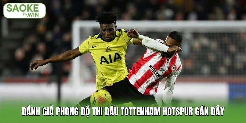 Đánh giá phong độ thi đấu Tottenham Hotspur gần đây