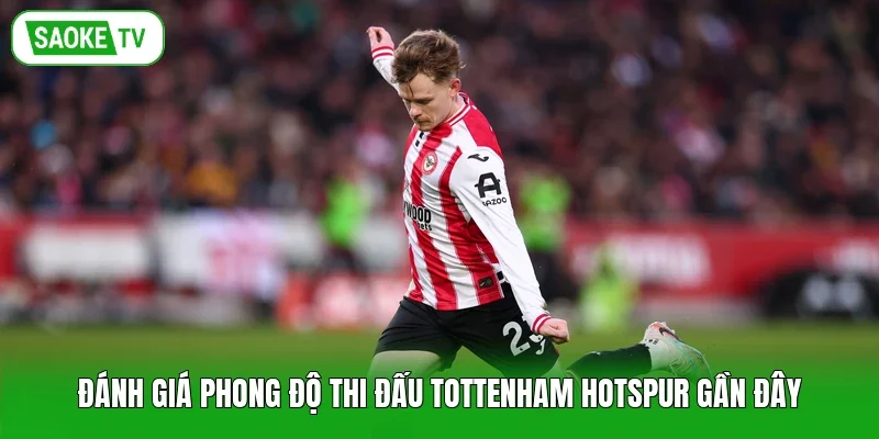 Đánh giá phong độ thi đấu Tottenham Hotspur gần đây
