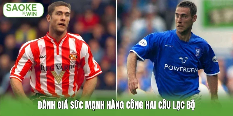 Đánh giá sức mạnh hàng công hai câu lạc bộ