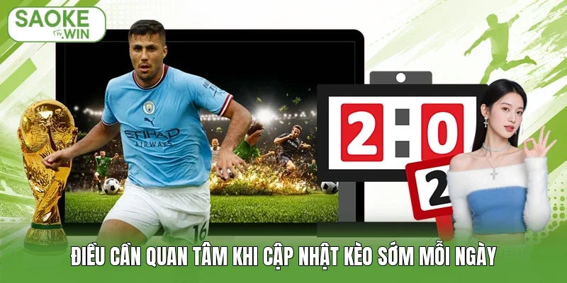 Điều cần quan tâm khi cập nhật kèo sớm mỗi ngày