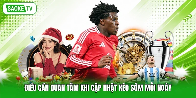 Điều cần quan tâm khi cập nhật kèo sớm mỗi ngày