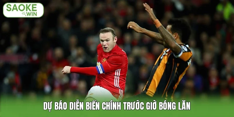 Dự báo diễn biến chính trước giờ bóng lăn