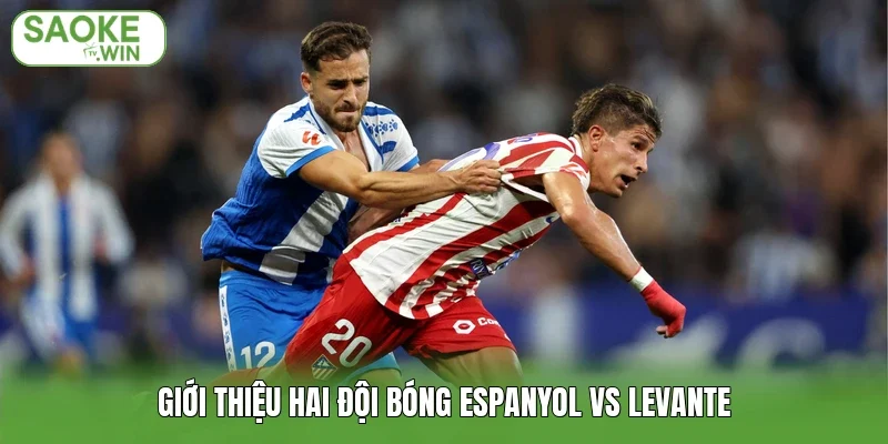 Giới thiệu hai đội bóng Espanyol vs Levante