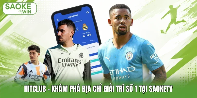 Hitclub - Khám Phá Địa Chỉ Giải Trí Số 1 Tại Saoketv
