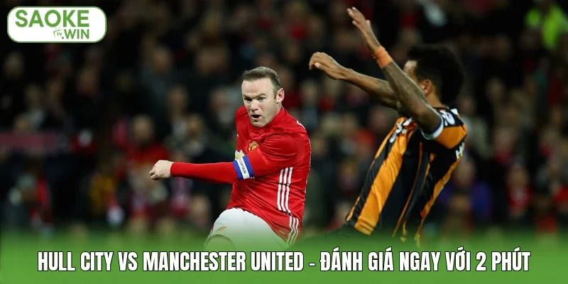Hull City Vs Manchester United - Đánh Giá Ngay Với 2 Phút