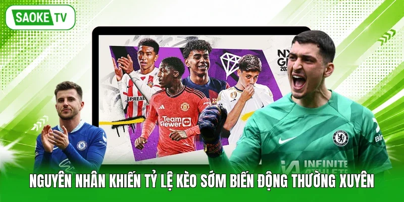 Nguyên nhân khiến tỷ lệ kèo sớm biến động thường xuyên
