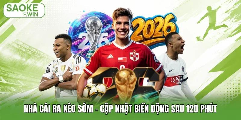Nhà Cái Ra Kèo Sớm - Cập Nhật Biến Động Sau 120 Phút