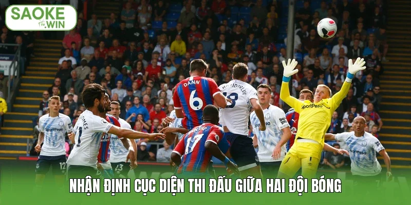Nhận định cục diện thi đấu giữa hai đội bóng
