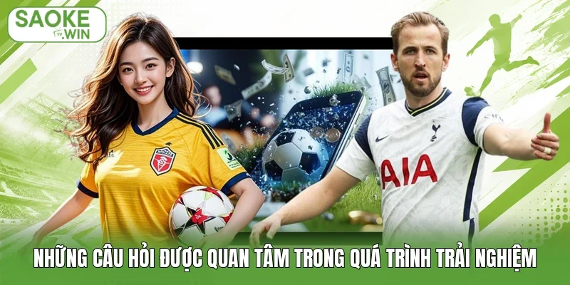 Những câu hỏi được quan tâm trong quá trình trải nghiệm