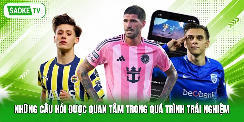 Những câu hỏi được quan tâm trong quá trình trải nghiệm