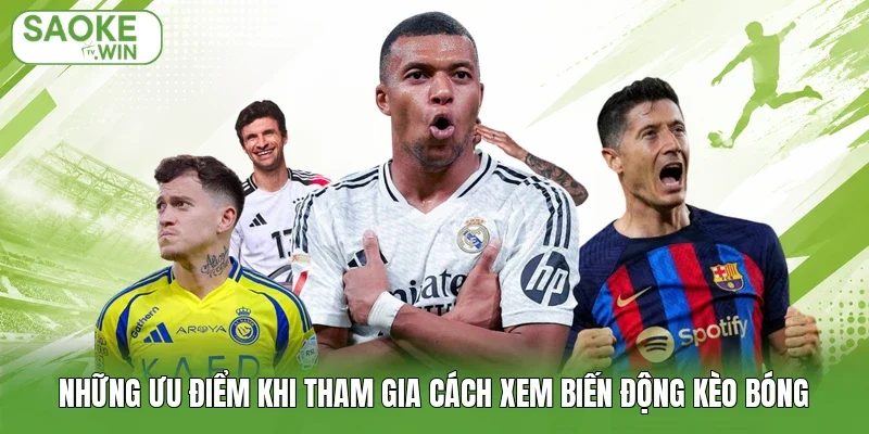 Những ưu điểm khi tham gia cách xem biến động kèo bóng
