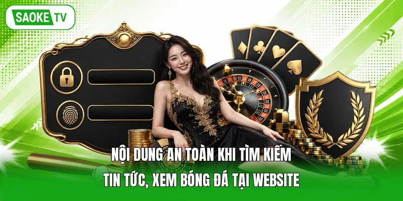 Nội dung an toàn khi tìm kiếm tin tức, xem bóng đá tại website