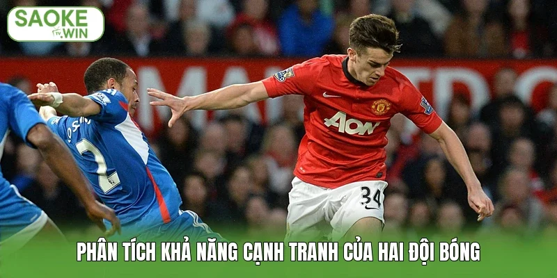 Phân tích khả năng cạnh tranh của hai đội bóng