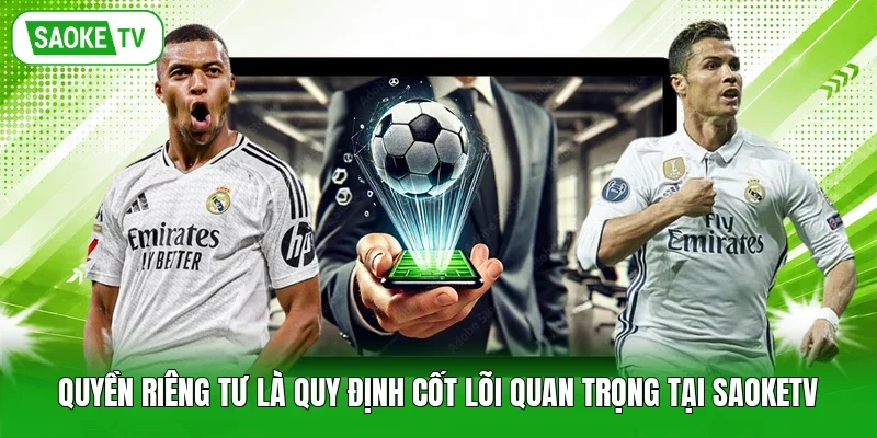 Quyền riêng tư là quy định cốt lõi quan trọng tại SaokeTV
