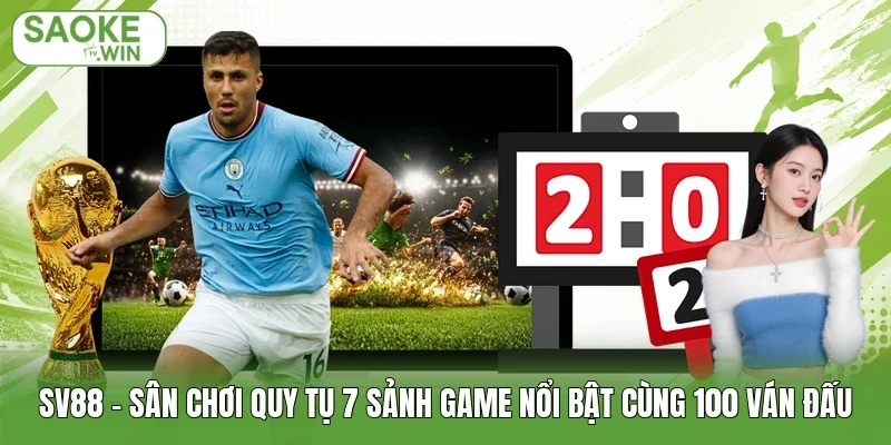 Sv88 - Sân chơi Quy Tụ 7 Sảnh Game Nổi Bật Cùng 100 Ván Đấu