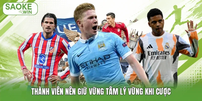 Thành viên nên giữ vững tâm lý vững khi cược