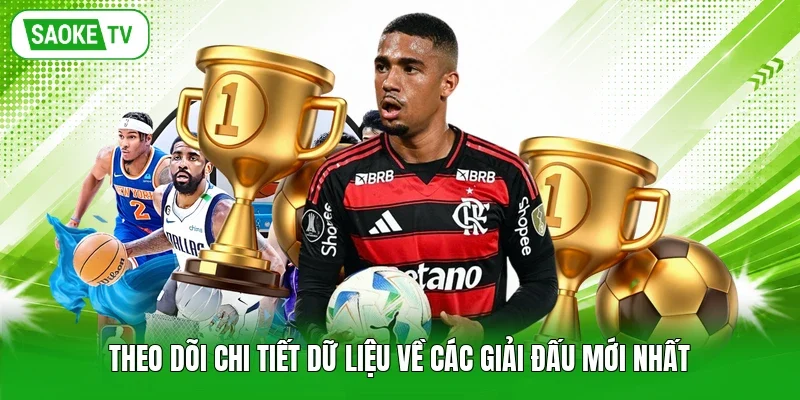 Theo dõi chi tiết dữ liệu về các giải đấu mới nhất