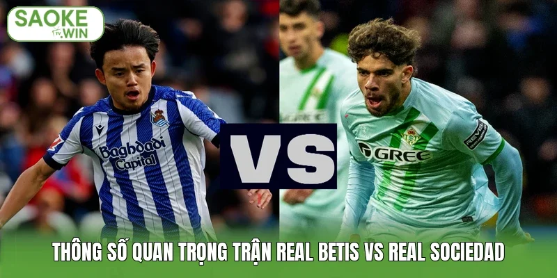 Thông số quan trọng trận Real Betis vs Real Sociedad