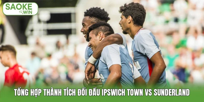 Tổng hợp thành tích đối đầu Ipswich Town vs Sunderland