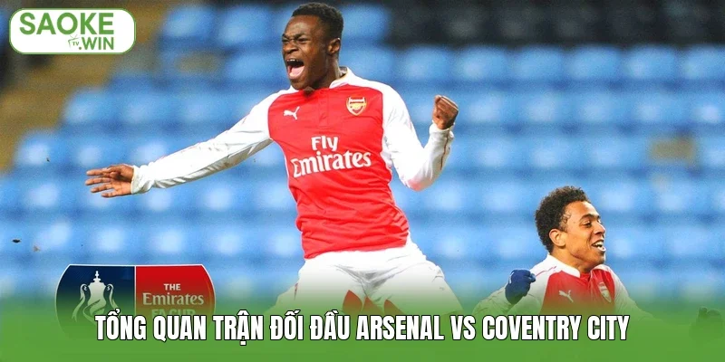 Tổng quan trận đối đầu Arsenal vs Coventry City
