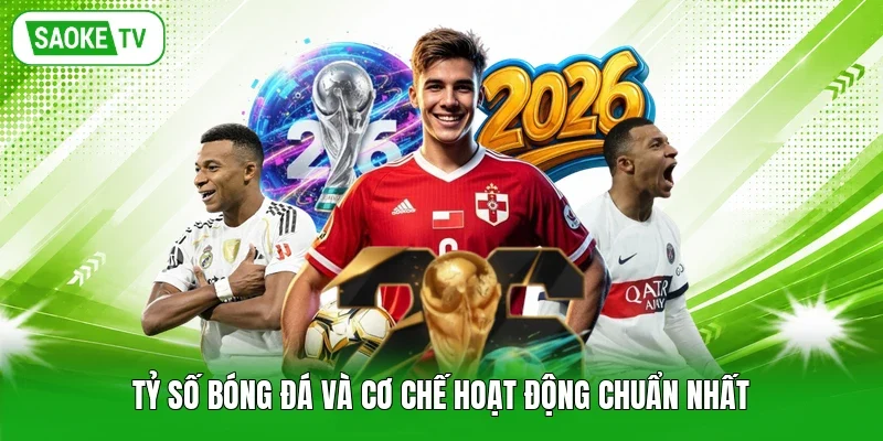 Tỷ số bóng đá và cơ chế hoạt động chuẩn nhất