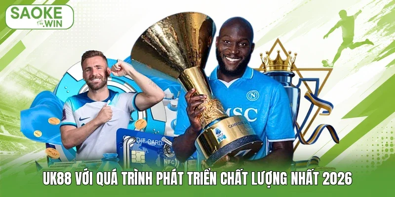 Uk88 với quá trình phát triển chất lượng nhất 2026