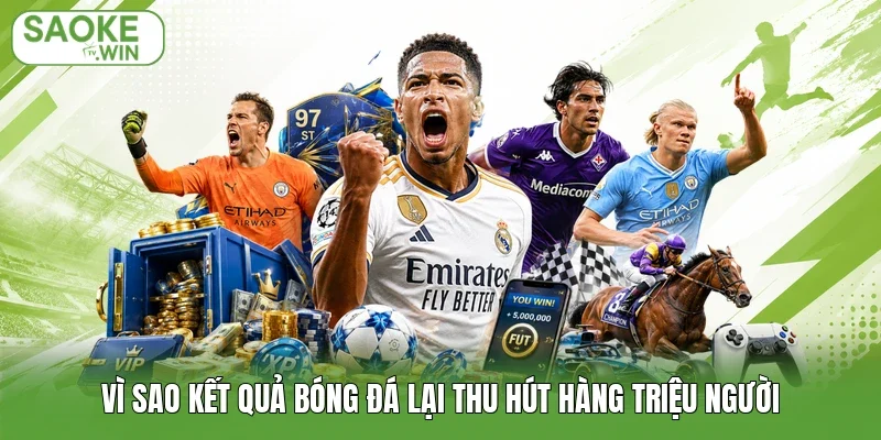 Vì sao kết quả bóng đá lại thu hút hàng triệu người
