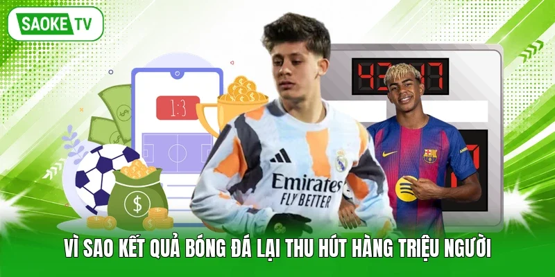Vì sao kết quả bóng đá lại thu hút hàng triệu người